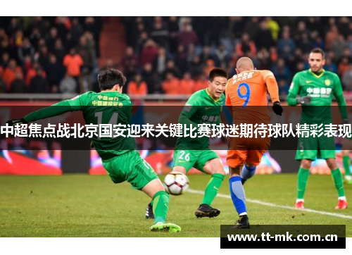 中超焦点战北京国安迎来关键比赛球迷期待球队精彩表现