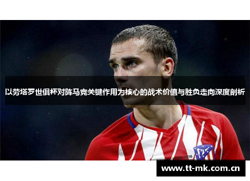 以劳塔罗世俱杯对阵马竞关键作用为核心的战术价值与胜负走向深度剖析 以劳塔罗世俱杯对阵马竞关键作用为核心的战术价值与胜负走向深度剖析