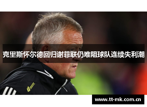 克里斯怀尔德回归谢菲联仍难阻球队连续失利潮 克里斯怀尔德回归谢菲联仍难阻球队连续失利潮